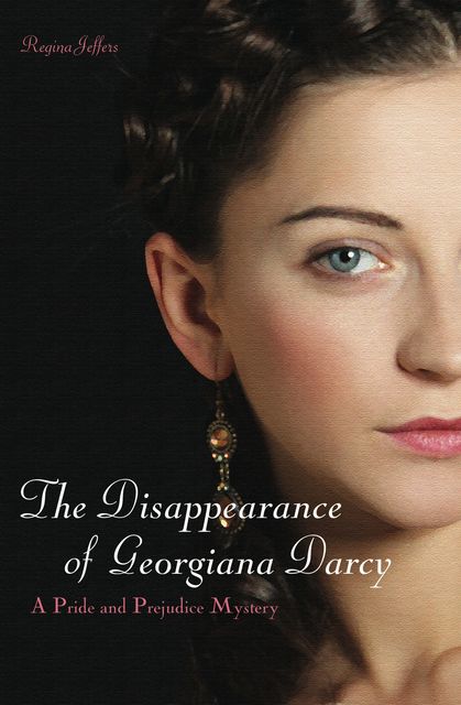 The Disappearance of Georgiana Darcy, Regina Jeffers