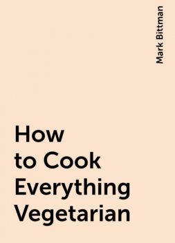 How to Cook Everything Vegetarian, Mark Bittman