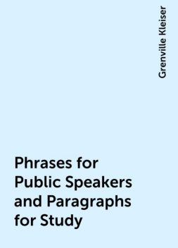 Phrases for Public Speakers and Paragraphs for Study, Grenville Kleiser