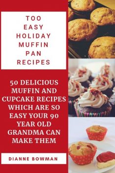 Too Easy Holiday Muffin pan Recipes, Dianne Bowman