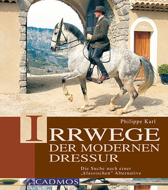 Irrwege der modernen Dressur, Philippe Karl