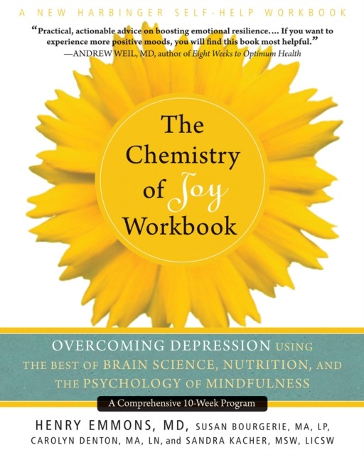 The Chemistry of Joy Workbook: Overcoming Depression Using the Best of Brain Science, Nutrition, and the Psychology of Mindfulnes, Henry Emmons, Carolyn Denton with Susan Bourgerie
