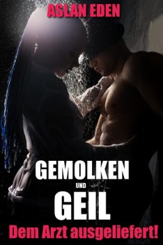 Gemolken & Geil - Ihrem Arzt ausgeliefert, Aslan Eden