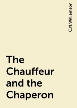 The Chauffeur and the Chaperon, C.N.Williamson