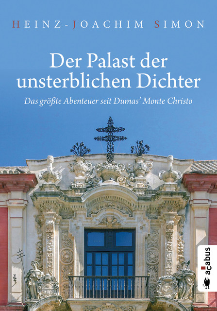 Der Palast der unsterblichen Dichter. Das größte Abenteuer seit Dumas' Monte Christo, Heinz-Joachim Simon