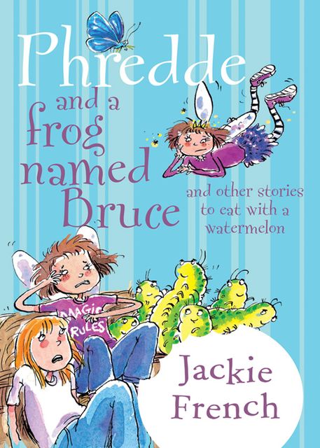 Phredde and a Frog Named Bruce and Other Stories to Eat with a Watermelon, Jackie French