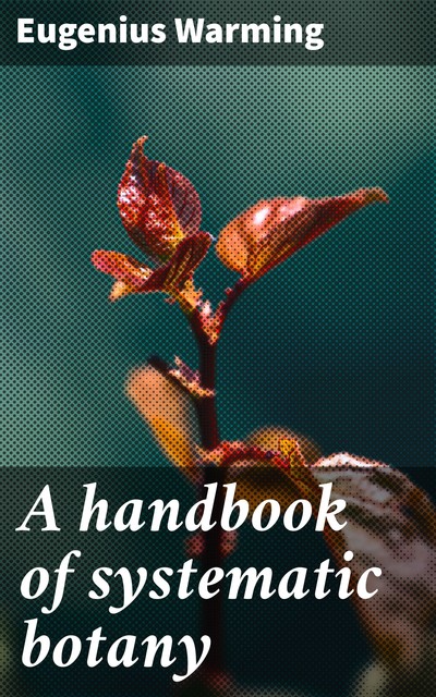 A handbook of systematic botany, Eugenius Warming