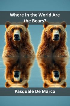 Where in the World Are the Bears, Pasquale De Marco