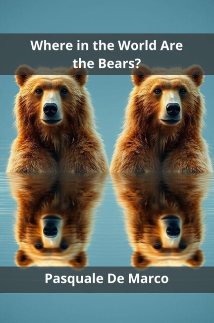 Where in the World Are the Bears, Pasquale De Marco