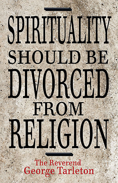 Spirituality Should Be Divorced From Religion, George Tarleton