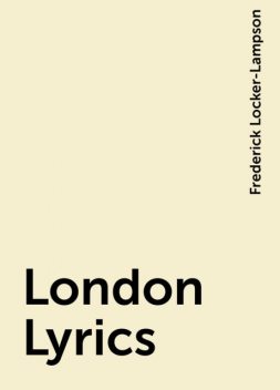 London Lyrics, Frederick Locker-Lampson