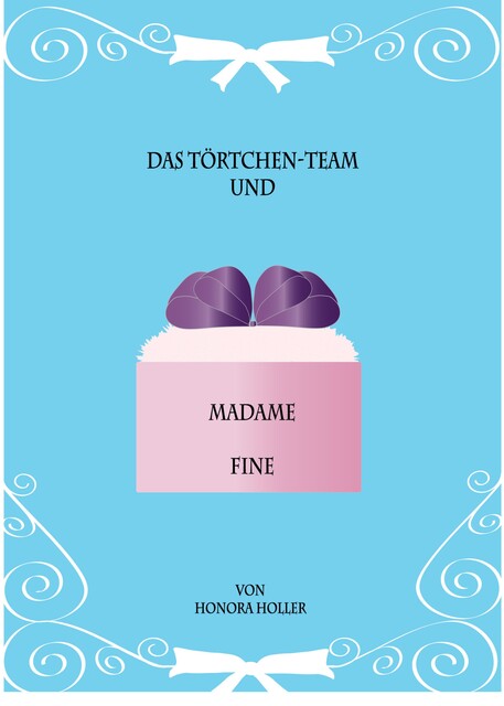 Das Törtchen-Team und Madame Fine, Honora Holler