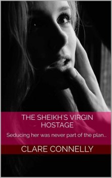 The Sheikh's Virgin Hostage: Seducing her was never part of the plan, Clare Connelly