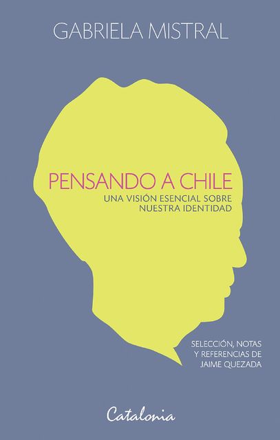 Pensando a Chile. Una visión esencial sobre nuestra identidad, Gabriela Mistral