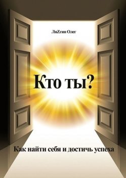 Кто ты?. Как найти себя и достичь успеха, Олег ЛяZгин