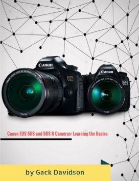 Canon Eos 5ds and 5dsr Cameras: Learning the Basics, Gack Davidson