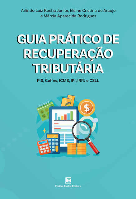 Guia Prático de Recuperação Tributária, Arlindo Luiz Rocha Junior, Elaine Cristina de Araujo, Márcia Aparecida Rodrigues