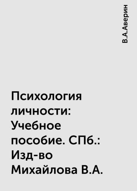 Психология личности: Учебное пособие. СПб.: Изд-во Михайлова В.А., В.А.Аверин