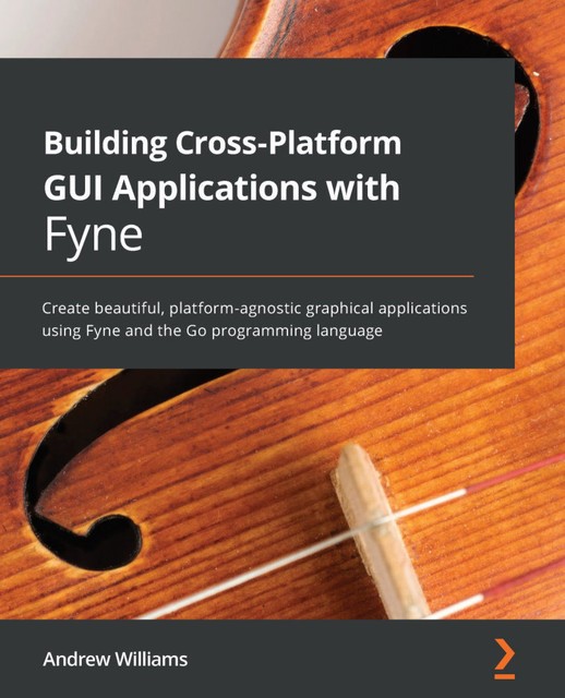 Building Cross-Platform GUI Applications with Fyne, Andrew Williams