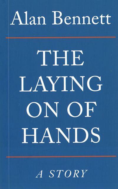 The Laying On Of Hands, Alan Bennett