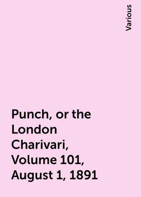Punch, or the London Charivari, Volume 101, August 1, 1891, Various