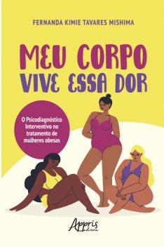 Meu Corpo Vive essa Dor: O Psicodiagnóstico Interventivo no Tratamento de Mulheres Obesas, Fernanda Kimie Tavares Mishima