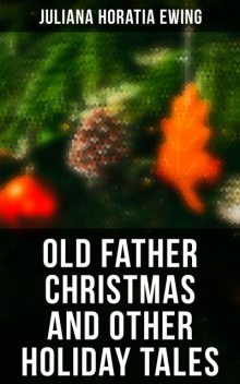 Old Father Christmas and Other Holiday Tales, Juliana Horatia Ewing