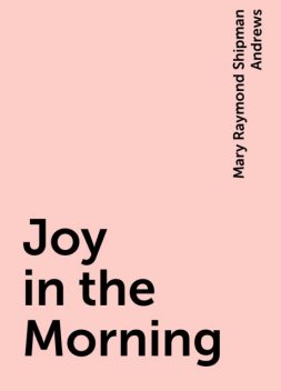 Joy in the Morning, Mary Raymond Shipman Andrews