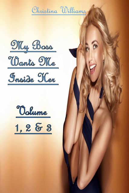 My Boss Wants Me Inside Her Volume 1, 2 & 3, Christina Williams