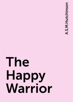The Happy Warrior, A.S.M.Hutchinson