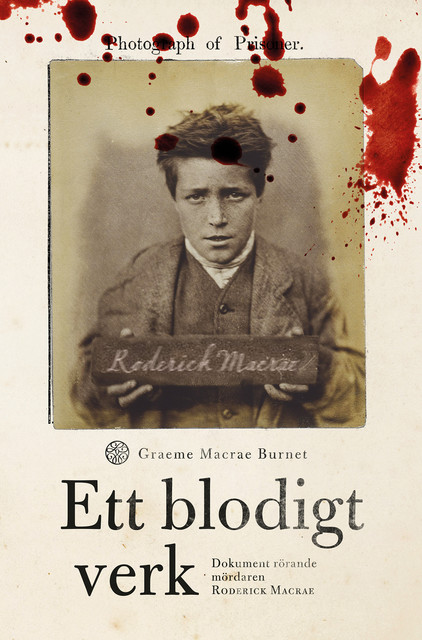 Ett blodigt verk : dokument rörande mördaren Roderick Macrae, Graeme Macrae Burnet
