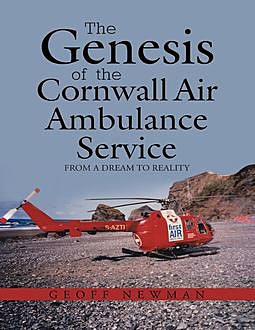 The Genesis of the Cornwall Air Ambulance Service: From a Dream to Reality, Geoff Newman