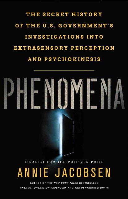 Phenomena: The Secret History of the U.S. Government's Investigations into Extrasensory Perception and Psychokinesis, Annie Jacobsen