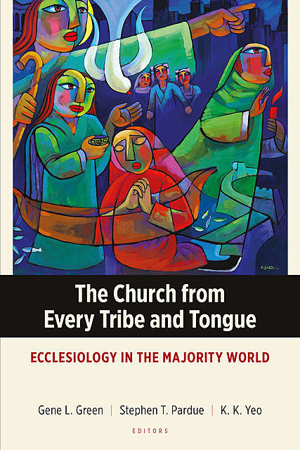 The Church from Every Tribe and Tongue, Gene L. Green, K.K. Yeo, Stephen T. Pardue
