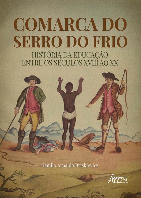 Comarca do Serro do Frio: História da Educação entre os Séculos XVIII ao XX, Danilo Arnaldo Briskievicz