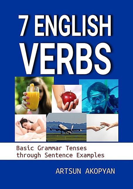 7 English Verbs. Basic Grammar Tenses through Sentence Examples, Artsun Akopyan