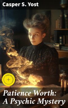 Patience Worth: A Psychic Mystery, Casper S. Yost