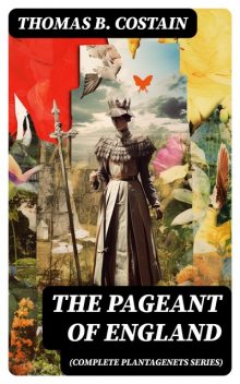 The Pageant of England (Complete Plantagenets Series), Thomas B. Costain