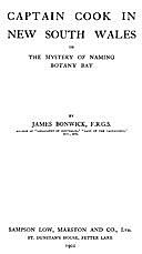 Captain Cook in New South Wales The Mystery of Naming Botany Bay, James Bonwick