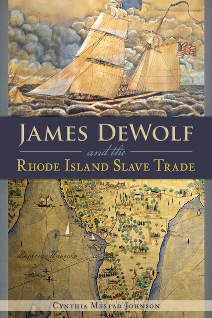 James DeWolf and the Rhode Island Slave Trade, Cynthia Johnson