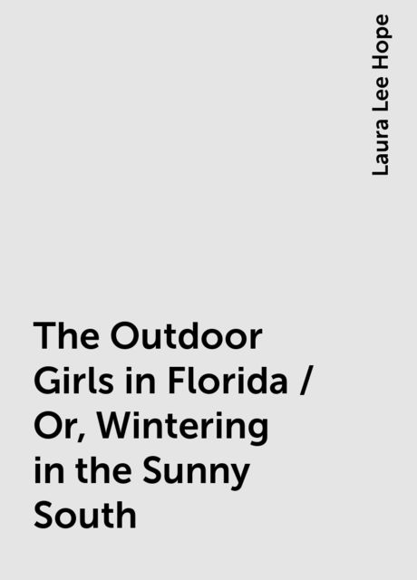 The Outdoor Girls in Florida / Or, Wintering in the Sunny South, Laura Lee Hope