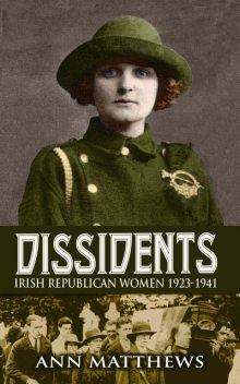 Dissidents: Irish Republican Women 1923–1941, Ann Matthews