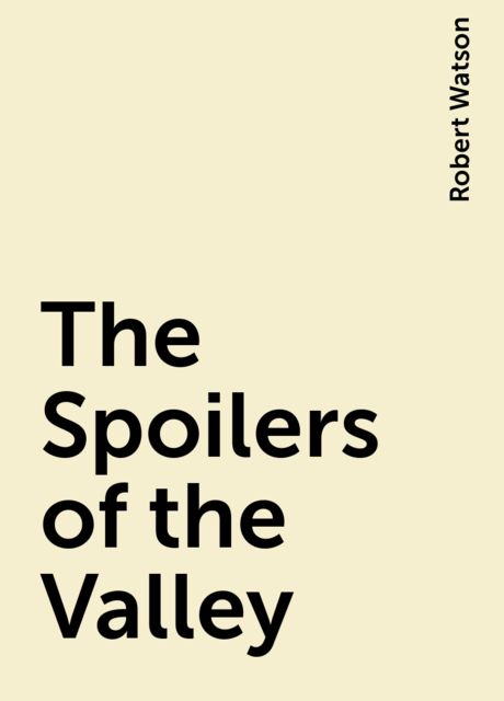 The Spoilers of the Valley, Robert Watson