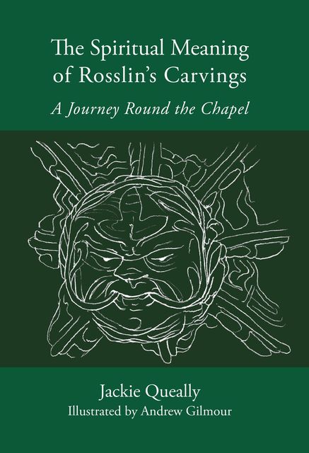 The Spiritual Meaning of Rosslyn's Carvings: A Journey Round the Chapel, Jackie Queally