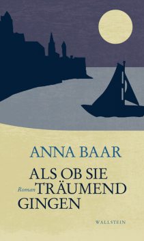 Als ob sie träumend gingen, Anna Baar