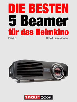 Die besten 5 Beamer für das Heimkino (Band 5), Robert Glueckshoefer