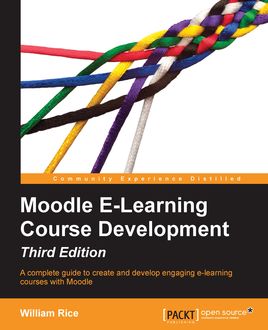 Moodle E-Learning Course Development – Third Edition, William Rice