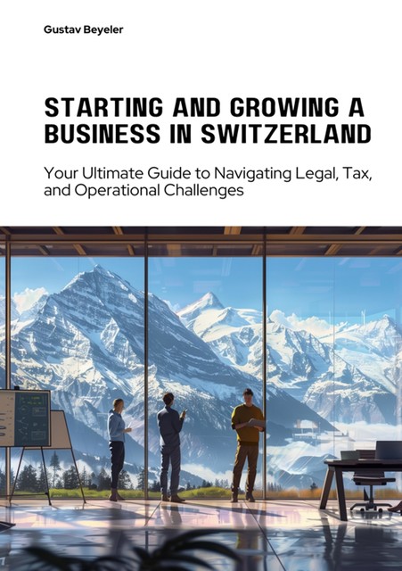 Starting and Growing a Business in Switzerland, Gustav Beyeler