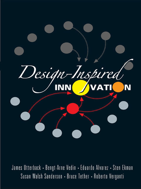 Design-Inspired Innovation, Roberto Verganti, Bengt-Arne Vedin, Bruce Tether, Eduardo Alvarez, James Utterback, Sten Ekman, Susan Walsh Sanderson