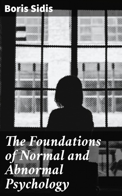 The Foundations of Normal and Abnormal Psychology, Boris Sidis